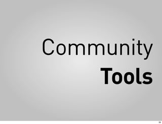 Community
    Tools
            39
 