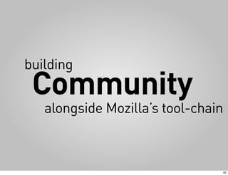 building
 Community
   alongside Mozilla’s tool-chain



                                    60
 
