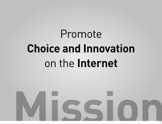 Promote
Choice and Innovation
   on the Internet



Mission                 7
 