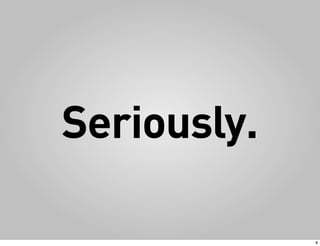 Seriously.

             8
 