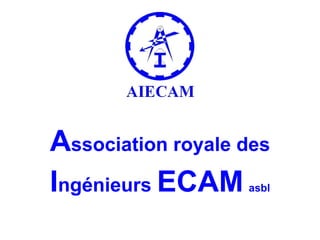 A ssociation royale des I ngénieurs  ECAM   asbl 