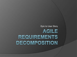 Agile Requirements Decomposition Epic to User Story 