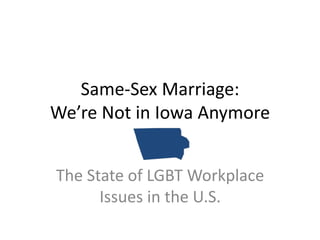 Same-Sex Marriage:
We’re Not in Iowa Anymore


The State of LGBT Workplace
      Issues in the U.S.
 