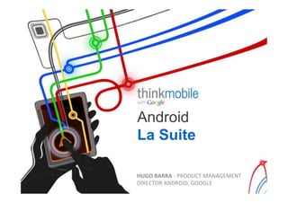 Android
La Suite

D/C,)-#''#)1!6$/"(&'!3,+,)%3%+'!
"#$%&'/$!,+"$/#".!)//)-%!
 