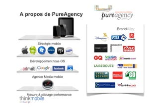 A propos de PureAgency




         Stratégie mobile




    Développement tous OS



     Agence Media mobile




  Mesure & pilotage performance
 