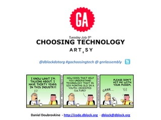 CHOOSING Technology Tuesday July 5th @dblockdotorg #gachoosingtech @ gnrlassembly Daniel Doubrovkine  - http://code.dblock.org-dblock@dblock.org 