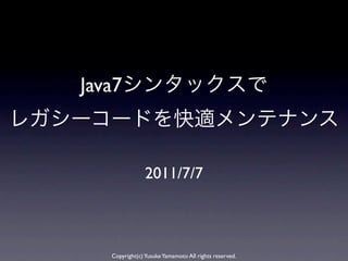 Java7



                2011/7/7



   Copyright(c) Yusuke Yamamoto All rights reserved.
 