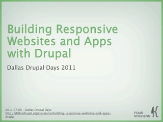 Building Responsive
 Websites and Apps
 with Drupal
 Dallas Drupal Days 2011




2011.07.09 - Dallas Drupal Days
http://dallasdrupal.org/sessions/building-responsive-websites-and-apps-
drupal
 