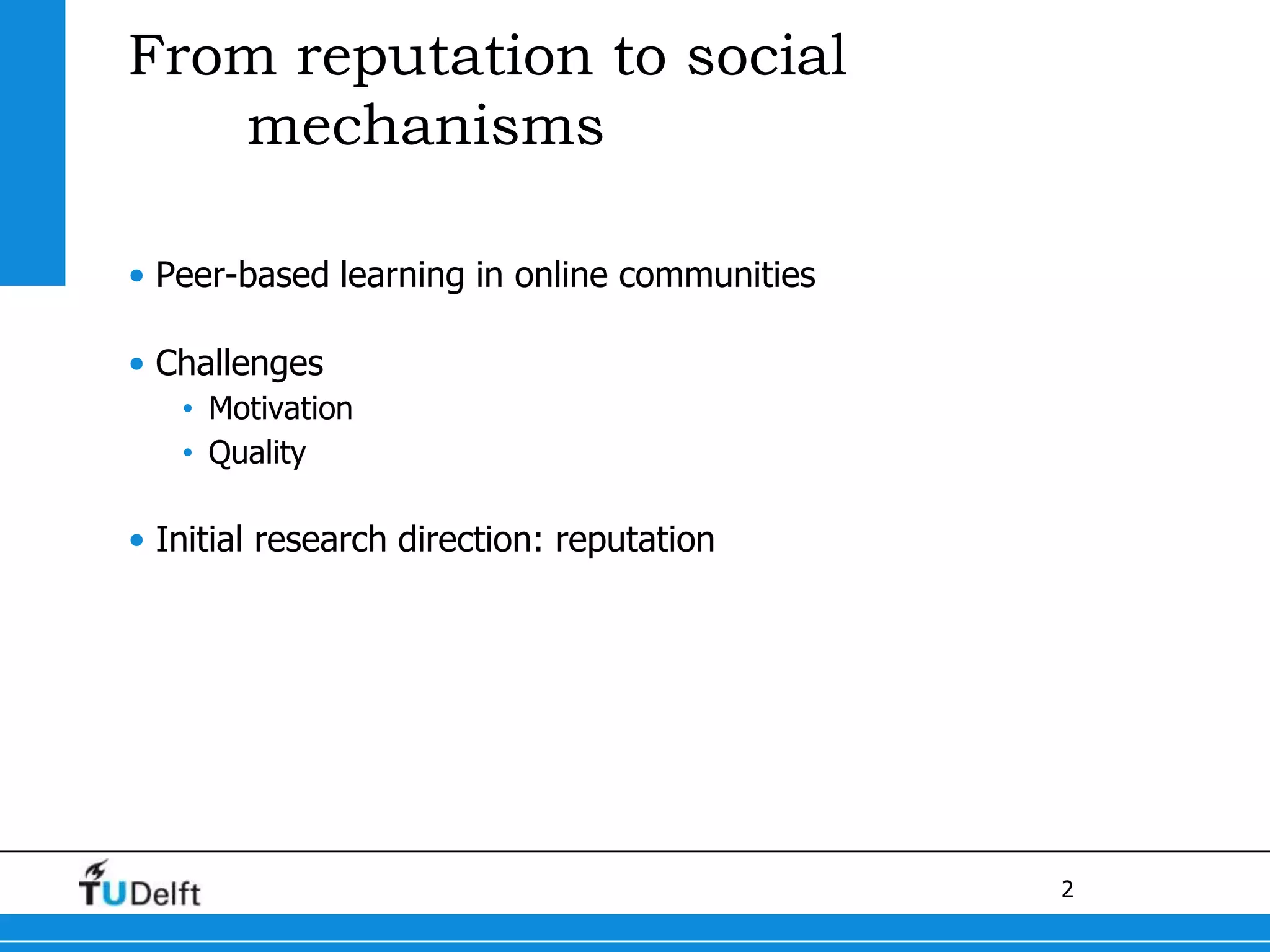 From reputation to social mechanismsPeer-based learning in online communitiesChallengesMotivationQualityInitial research direction: reputation
