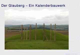Der Glauberg – Ein Kalenderbauwerk




                                     Tübingen, 12.07.2011
 