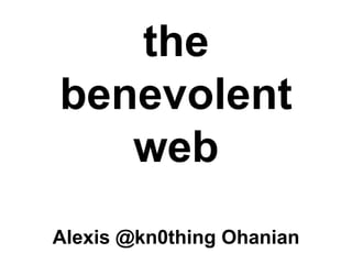 the benevolent web Alexis @kn0thing Ohanian 