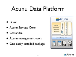 Acunu Data Platform

• Linux
• Acunu Storage Core
• Cassandra
• Acunu management tools
• One easily installed package
                        8
 