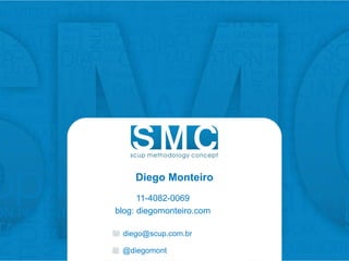Diego Monteiro
      11-4082-0069
blog: diegomonteiro.com

 diego@scup.com.br

 @diegomont
 