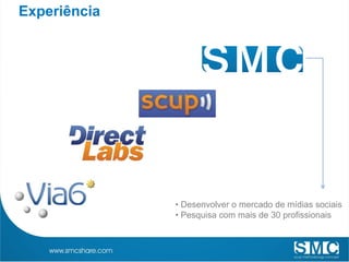 Experiência




              • Desenvolver o mercado de mídias sociais
              • Pesquisa com mais de 30 profissionais
 