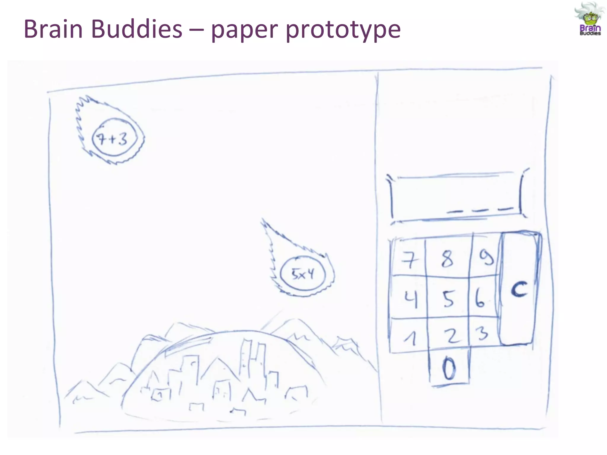 Brain	
  Buddies	
  –	
  paper	
  prototype	
     19
 