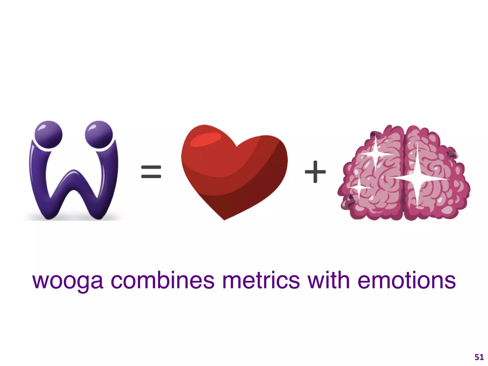 =	
           +	
  

wooga combines metrics with emotions!

                                        51	
  
 