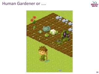 Human	
  Gardener	
  or	
  ....	
  




                                      14	
  
 