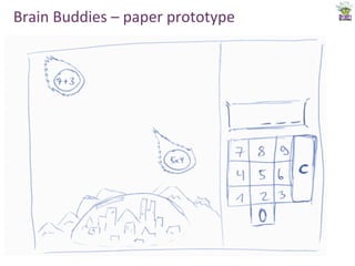 Brain	
  Buddies	
  –	
  paper	
  prototype	
     19
 