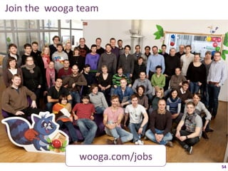 Join	
  the	
  	
  wooga	
  team	
  




                           wooga.com/jobs	
  
                                                54	
  
 