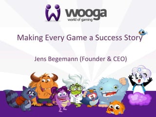 +

    Making	
  Every	
  Game	
  a	
  Success	
  Story     	
  
                           	
  
       	
  Jens	
  Begemann	
  (Founder	
  &	
  CEO)	
  
 