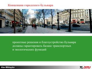 Alex Mikhaylov Концепция городского бульвара проектные решения и благоустройство бульвара должны гарантировать баланс транспортных  и экологических   функций 