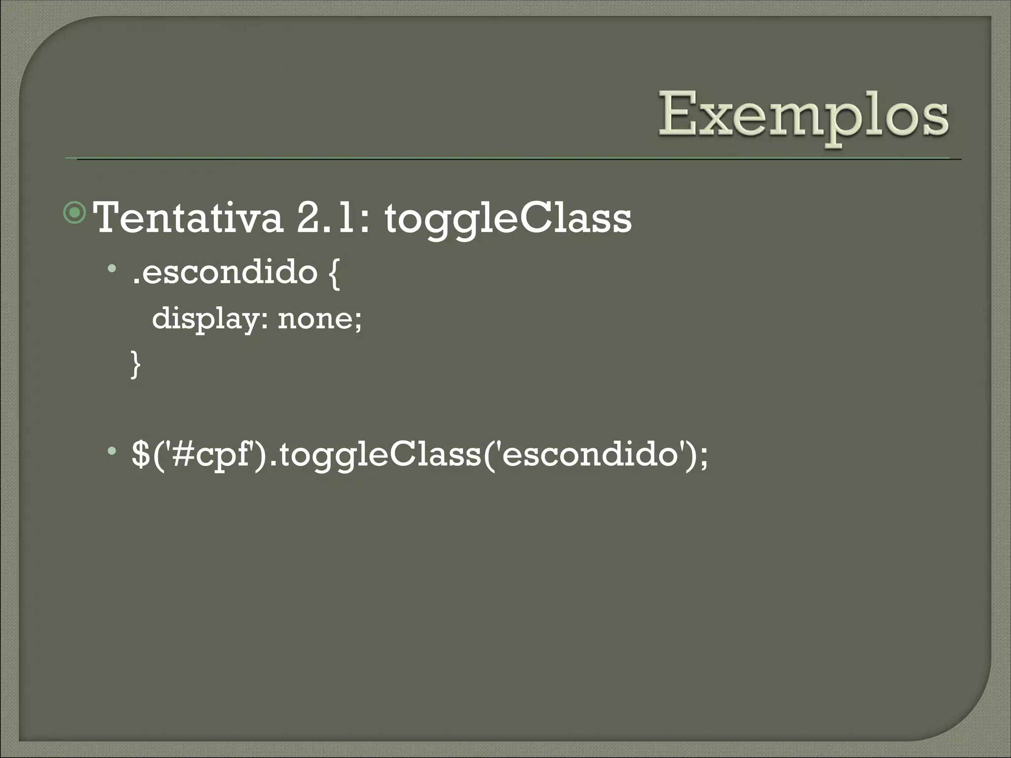  Tentativa    2.1: toggleClass
  • .escondido {
      display: none;
    }

  • $('#cpf').toggleClass('escondido');
 