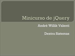 André Willik Valenti

    Dextra Sistemas
 