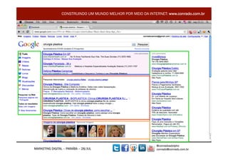 CONSTRUINDO UM MUNDO MELHOR POR MEIO DA INTERNET: www.conrado.com.br




                                                              @conradoadolpho
MARKETING DIGITAL – PARAÍBA – 28/JUL                          conrado@conrado.com.br    17	
  
 