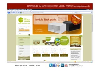 CONSTRUINDO UM MUNDO MELHOR POR MEIO DA INTERNET: www.conrado.com.br




                                                              @conradoadolpho
MARKETING DIGITAL – PARAÍBA – 28/JUL                          conrado@conrado.com.br    26	
  
 