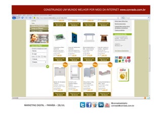 CONSTRUINDO UM MUNDO MELHOR POR MEIO DA INTERNET: www.conrado.com.br




                                                              @conradoadolpho
MARKETING DIGITAL – PARAÍBA – 28/JUL                          conrado@conrado.com.br    27	
  
 