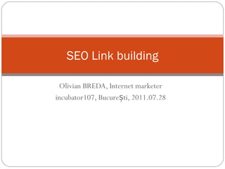 Olivian BREDA, Internet marketer incubator107, București, 2011.07.28 SEO Link building 