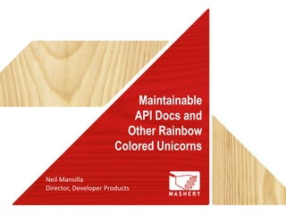 MaintainableAPI Docs andOther Rainbow Colored Unicorns Neil Mansilla Director, Developer Products 