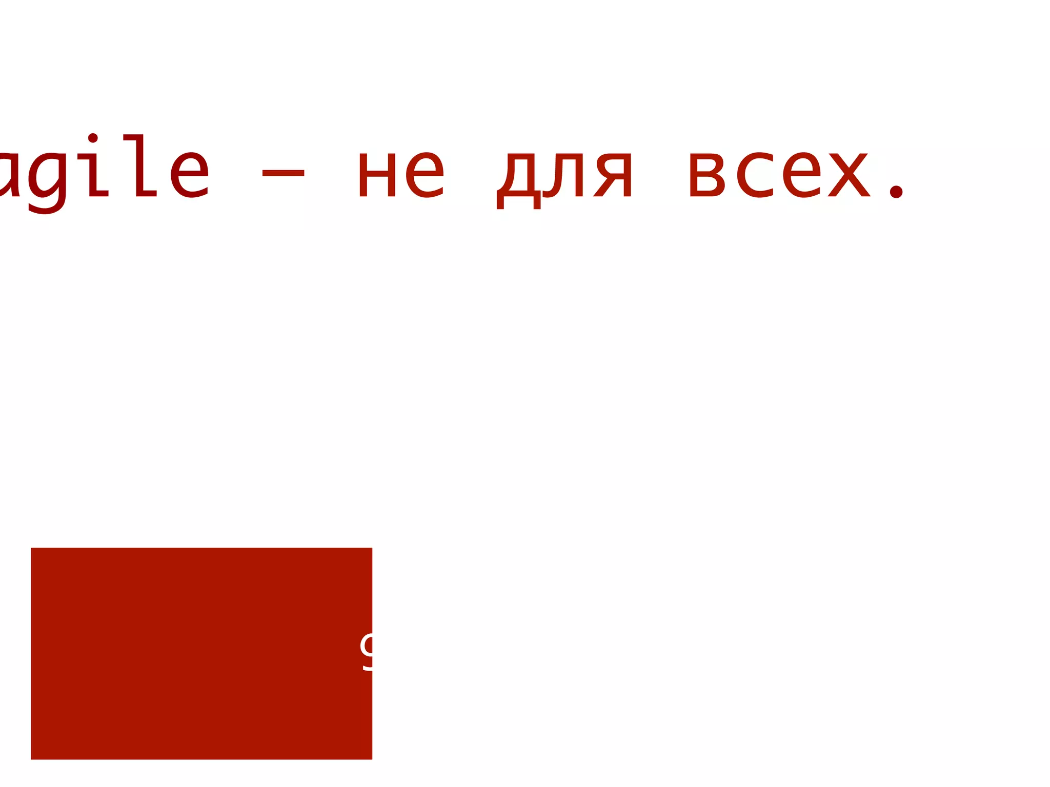 agile – не для всех.




        9
 