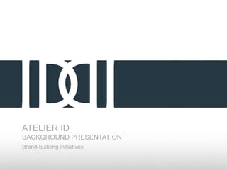 Atelier idBackground presentation Brand-building initiatives 