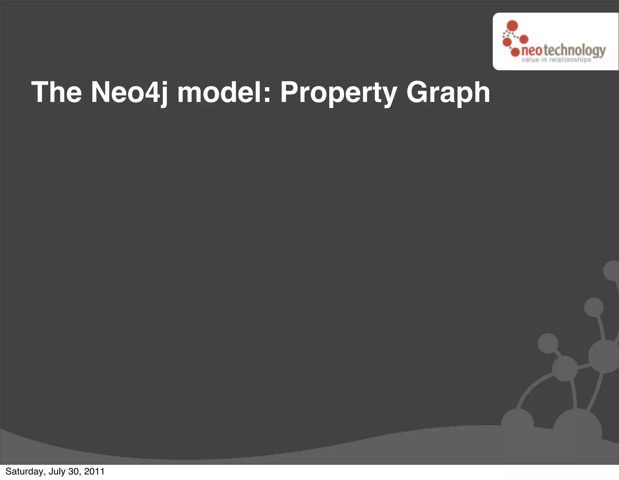 The Neo4j model: Property Graph




Saturday, July 30, 2011
 