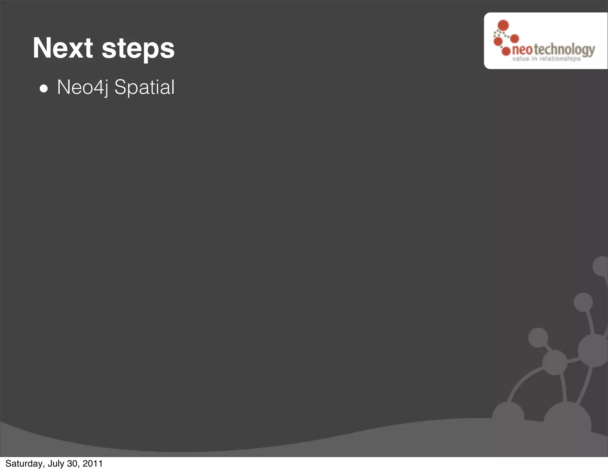 Next steps
            Neo4j Spatial




Saturday, July 30, 2011
 