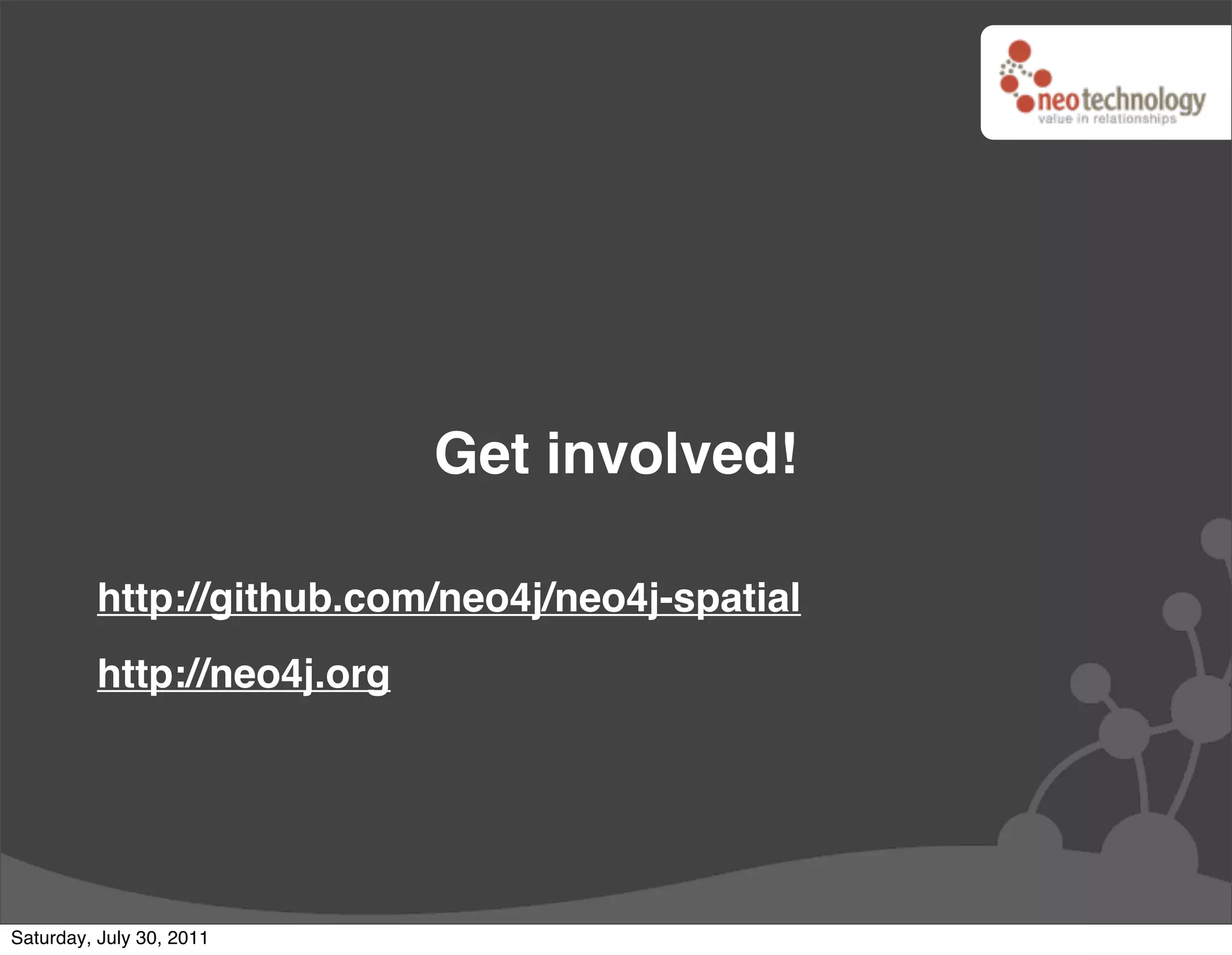 Get involved!

         http://github.com/neo4j/neo4j-spatial
         http://neo4j.org




Saturday, July 30, 2011
 