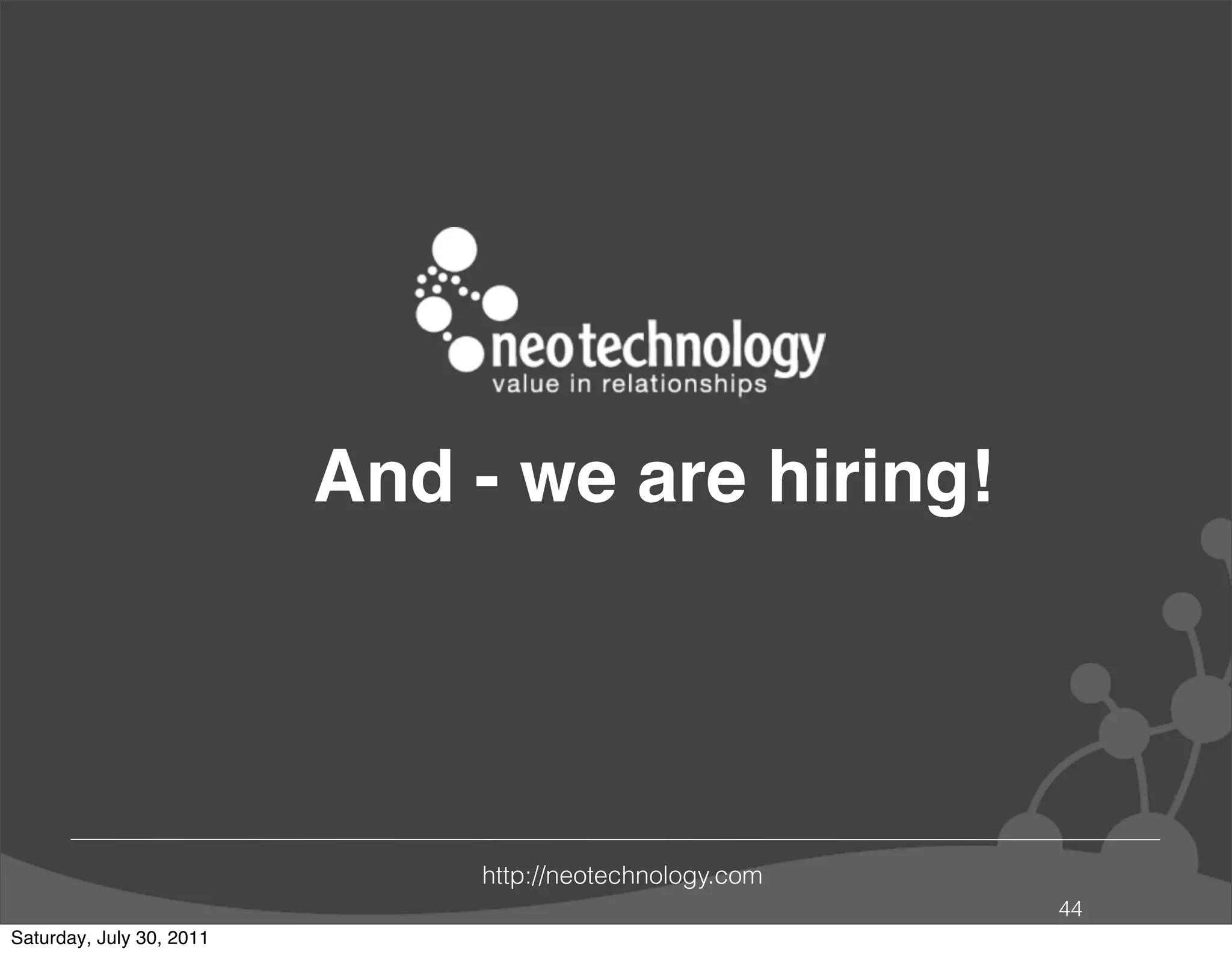 And - we are hiring!




                              http://neotechnology.com
                                                         44
Saturday, July 30, 2011
 