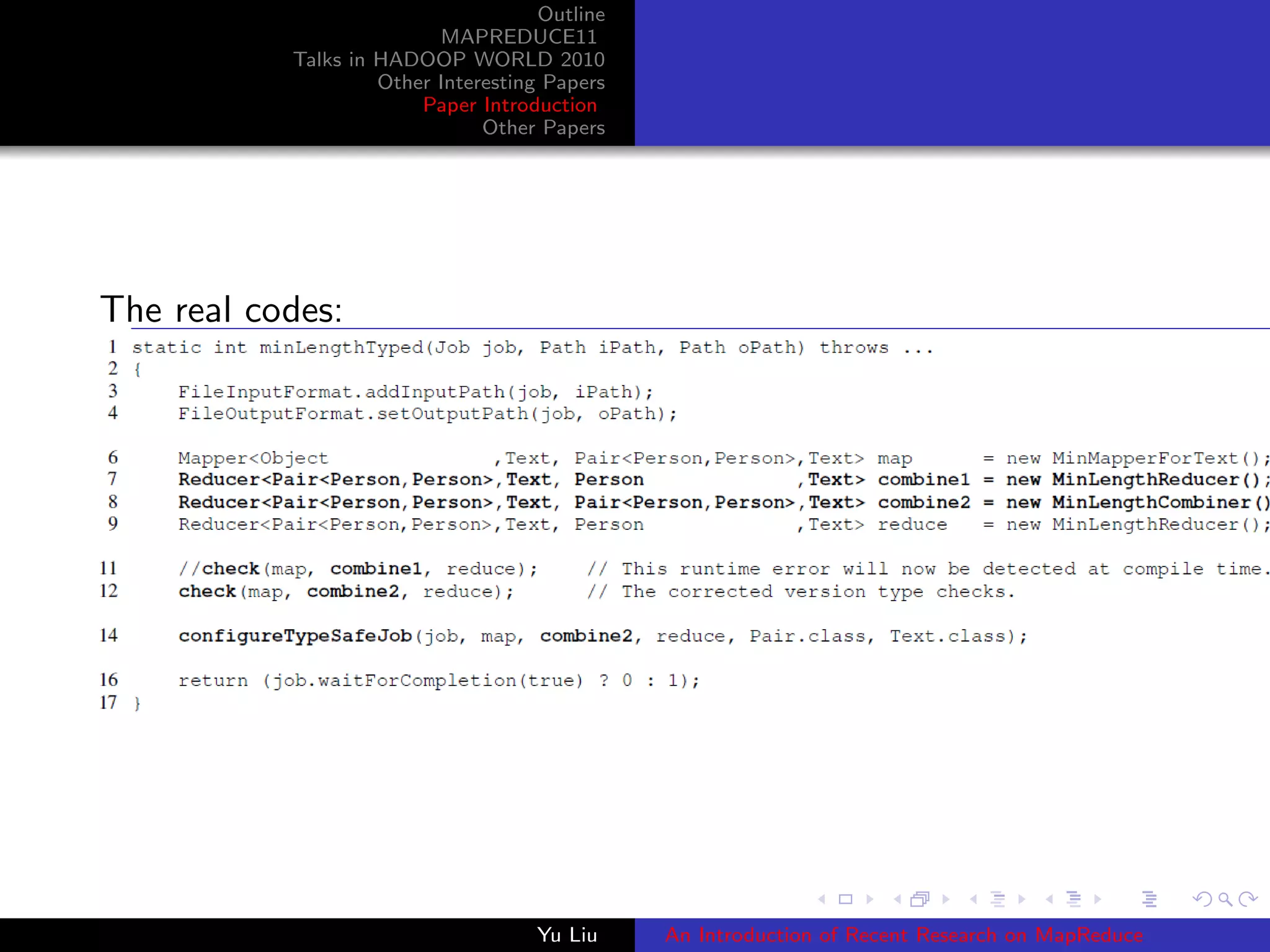 Outline
MAPREDUCE11
Talks in HADOOP WORLD 2010
Other Interesting Papers
Paper Introduction
Other Papers
The real codes:
Yu Liu An Introduction of Recent Research on MapReduce
 