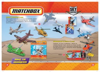 MATCHBOX® "ÏÎÂ²ÒÐßÍÈÉ ÓÄÀÐ" (â àñîðò.)
Êðà¿í³ ïîòð³áí³ ï³ëîòè! Äåñÿòêè ð³çíîìàí³òíèõ âàíòàæíèõ, ïàñàæèð-
ñüêèõ, áîéîâèõ ë³òàê³â òà ãåë³êîïòåð³â Matchbox®, Ùî âèãëÿäàþòü
ÿê ñïðàâæí³, â òâîºìó ðîçïîðÿäæåíí³! Ñàìå ÷àñ ïî÷àòè çáèðàòè
âëàñíó åñêàäðèëüþ!
                                                           68982    3+




                                                                         ÌÀØÈÍÀ-ÊÎÍÑÒÐÓÊÒÎÐ "Õ²Ò ÑÅÇÎÍÓ 3 Â 1" (â àñîðò.)
                                                                                                  ÅÇÎÍÓ
                                                                                                  Å
                                                                         Ñïðàâæí³é "Õ³ò Ñåçîíó" â³ä Matchbox®. Ìàøèíà òðè
                                                                                                  ä Matchbox Ìàøèíà òðè
                                                                                                          b       àøèíà
                                                                         â îäíîìó! Ôàíòàçóé ³ áóäóé ç äåòàëåé òàêó ìàøèíó, ÿêà òîá
                                                                                                 óé äåòàëåé òàêó ìàøèíó, ÿêà òîá³
                                                                                                   é åòàëàëåé àêó ìàøèíó, ê
                                                                                                                     øèíó
                                                                         äî âïîäîáè! Âåëèêà ê³ëüê³ñòü çàõîïëþþ÷èõ êîìá³íàö³é! Êîæ-
                                                                                                  ñòü çàõîïëþþ÷èõ êîìá³íàö³é! Êîæ-
                                                                                                       àõîïëþþ÷èõ îìá³ ö³é
                                                                                                                       á³íà é! æ
                                                                         íèé íàá³ð âêëþ÷àº ìàøèíó - êîíñòðóêòîð, ô³ ðêó-ïåðñîíàæà
                                                                                                  ó êîíñòðóêòîð, ô³ãóðêó ïåðñ æ
                                                                                                            ê     ô³ãóðêó-ïåðñîíàæà
                                                                                                                       ê    ðñîí
                                                                         òà äîäàòêîâ³ àêñåñóàðè.




                                                                                    ÐÐ6341     3+



                ÏÎÍÀÄ 100
               ÀÂ²ÀÌÎÄÅËÅÉ!
34                                                                                                                                    35
 