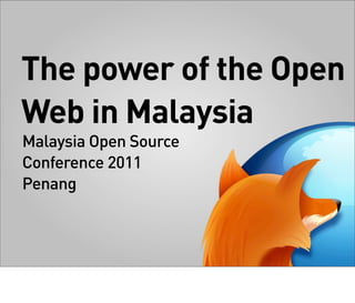 The power of the Open
Web in Malaysia
Malaysia Open Source
Conference 2011
Penang
 