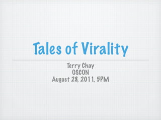 Tales of Virality
        Terry Chay
          OSCON
   August 28, 2011, 5PM
 