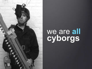 we are all cyborgs