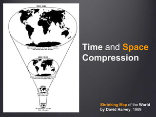 Time and SpaceCompressionShrinking Map of the World by David Harvey, 1989