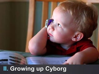 II. Growing up Cyborg