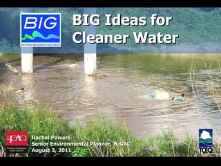 Rachel Powers Senior Environmental Planner, H-GAC August 3, 2011 BIG Ideas for Cleaner Water 