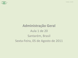 Administração Geral Aula 1 de 20 Santarém, Brasil Sexta-Feira, 05 de Agosto de 2011 