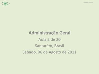 Administração Geral Aula 2 de 20 Santarém, Brasil Sábado, 06 de Agosto de 2011 
