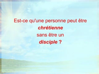 Est-ce qu'une personne peut êtrechrétiennesans être un disciple ? 