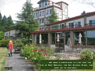 Isaac Sun . . . and were disappointed to find that the Inn at Port Hadlock, the Old Alcohol Plant, had gone out of business.  